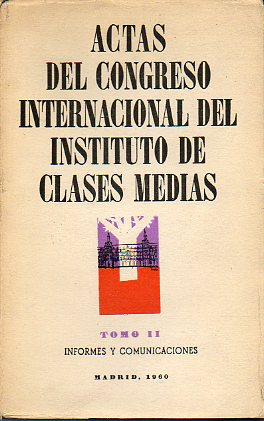 ACTAS DEL CONGRESO INTERNACIONAL DEL INSTITUTO DE CLASES MEDIAS. Tomo II. Informes y Comunicaciones.