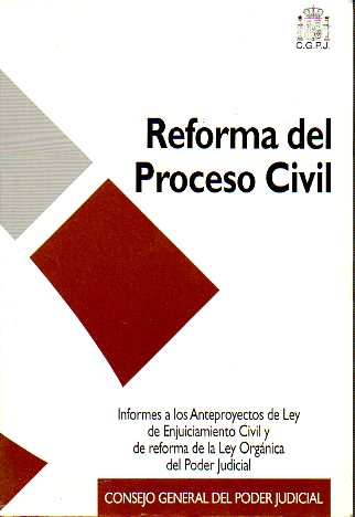 REFORMA DEL PROCESO CIVIL. Informes a los anteproyectos de Ley de Enjuiciamiento Civil y de reforma de la Ley Orgnica del Poder Judicial.