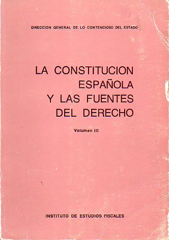LA CONSTITUCIN ESPAOLA Y LAS FUENTES DEL DERECHO. Vol. III.