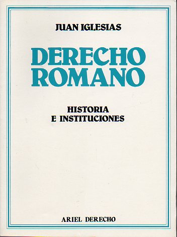 DERECHO ROMANO. HISTORIA E INSTITUCIONES. 10 edicin, revisada con la colaboracin de Juan Iglesias-Redondo.