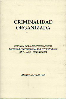 CRIMINALIDAD ORGANIZADA. Reunin de la Seccin Nacional Espaola preparatoria del XVI Congreso de la AIDP en Budapest. Almagro, 1999.