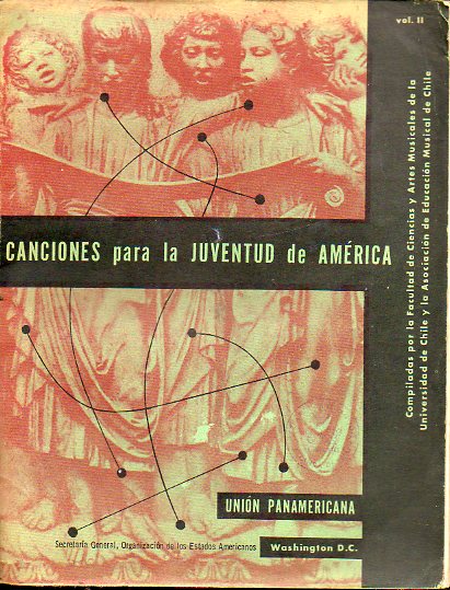 CANCIONES PARA LA JUVENTUD DE AMRICA. Compiladas por la Facultad de Ciencias y Artes Musicales de la Universidad de Chile. Vol. II.