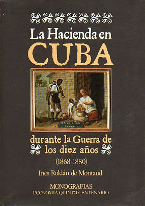 LA HACIENDA EN CUBA DURANTE LA GUERRA DE LOS DIEZ AOS (1868-1880).