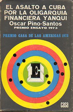 EL ASALTO A CUBA POR LA OLIGARQUA FINANCIERA YANQUI. Premio Ensayo Casa de las Amricas 1973. 1 ed.