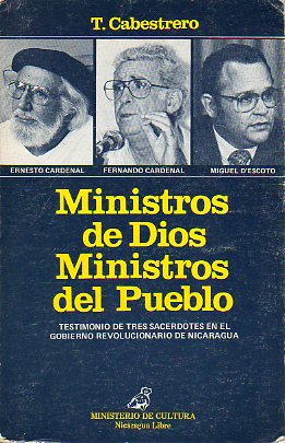 MINISTROS DE DIOS, MINISTROS DEL PUEBLO. Testimonio de 3 sacerdotes en el Gobierno Revolucionario de Nicaragua. Ernesto Cardenal. Fernando Cardenal. M