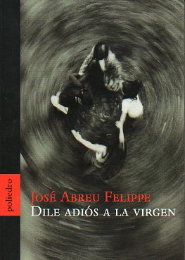 DLE ADIS A LA VIRGEN. 5 novela del ciclo EL OLVIDO Y LA CALMA.