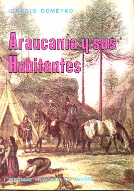 ARAUCANA Y SUS HABITANTES. Recuerdos de un viaje hecho en las provincias meridionales de Chile en los meses de enero y febrero de 1845.  2 edicin.