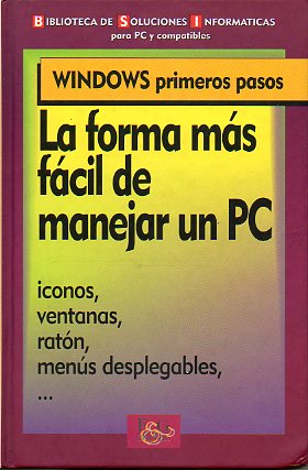 WINDOWS PRIMEROS PASOS. LA FORMA MS FCIL DE MAJERA UN PC.
