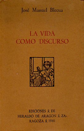 LA VIDA COMO DISCURSO (Temas aragoneses y otros estudios). Introduccin y seleccin de Juan Domnguez Lasierra.