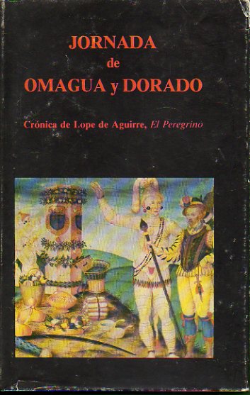 JORNADA DE OMAGUA Y DORADO. Crnica de Lope de Aguirre, El Peregrino. Edicin al cuidado de Ramn Alba.