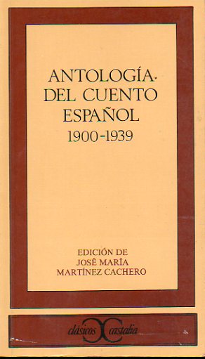 ANTOLOGA DEL CUENTO ESPAOL. 1900-1939. Edicin de... Relatos de Jos Nogales, M. de Unamuno, Po Baroja, Jos Mara Salaverra, Gabriel Mir, Benjam