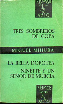 TRES OBRAS: TRES SOMBREROS DE COPA / LA BELLA DOROTEA / NINETTE Y UN SEOR DE MURCIA.