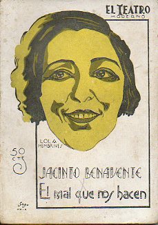 EL MAL QUE NOS HACEN. Comedia en tres atos y en prosa. Teatro de la Princesa, Madrid, 23-III-1917.