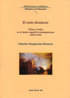 EL MITO DISIDENTE. ULISES Y FEDRA EN EL TEATRO ESPAOL CONTEMPORNEO (1939-1999).