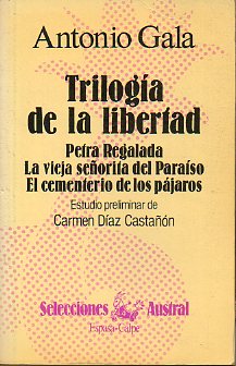 TRILOGA DE LA LIBERTAD: PETRA REGALADA. LA VIEJA SEORITA DEL PARASO. EL CEMENTERIO DE LOS PJAROS. Estudio preliminar y notas de Carmen Daz Casta