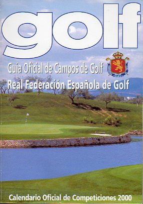 GOLF. GUA OFICIAL DE CAMPOS DE GOLF. REAL FEDERACIN ESPAOLA DE GOLF. Calendario Oficial de Competiciones 2000.