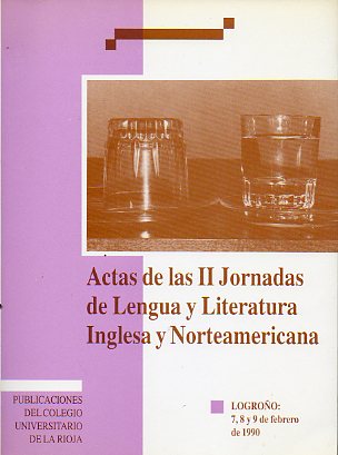 ACTAS DE LAS II JORNADAS DE LENGUA Y LITERATURA INGLESA Y NORTEAMERICANA. Logroo, 7, 8 y 9 de Febrero de 1990.