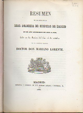 RESUMEN DE LAS ACTAS DE LA REAL ACADEMIA DE CIENCIAS DE MADRID EN EL AO ACADMICO1858 A 1859 LEIDO POR EL DOCTOR DON MARIANO LORENTE.