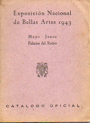 CATLOGO OFICIAL DE LA EXPOSICIN NACIONAL DE BELLAS ARTES 1943. Mayo-Junio. Palacios del Retiro.
