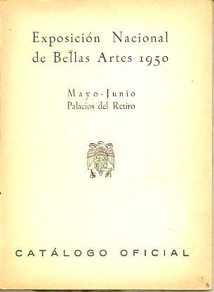 CATLOGO OFICIAL DE LA EXPOSICIN NACIONAL DE BELLAS ARTES 1950. Mayo-Junio. Palacios del Retiro.