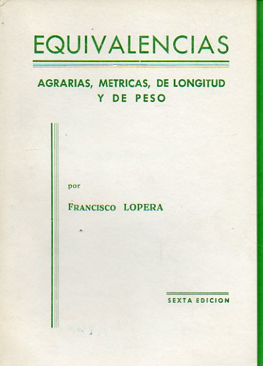 EQUIVALENCIAS. AGRARIAS, MTRICAS, DE LONGITUD Y DE PESO. 6 ed.