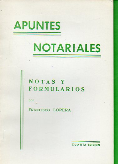 APUNTES NOTARIALES. Notas y Formularios, por... 4 ed.
