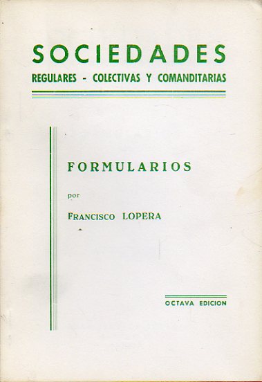 SOCIEDADES. REGULARES, COLECTIVAS Y COMANDITARIAS. Formularios, por... 8 ed.