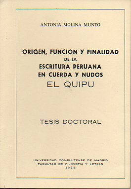 ORIGEN, FUNCIN Y FINALIDAD DE LA ESCRITURA PERUANA EN CUERDA Y NUDOS. EL QUIPU. Tesis Doctoral (Extracto).