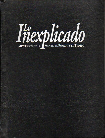 LO INEXPLICADO. MISTERIOS DE LA MENTE, EL ESPACIO Y EL TIEMPO. Vol. 1. Incluye parte del tomo 2.