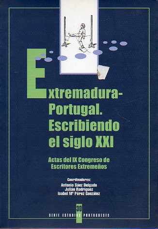 EXTREMADURA-PORTUGAL. ESCRIBIENDO EL SIGLO XXI. Actas del IX Congreso de Escritores Extremeos. Cont.: La poesa extremea hacia el futuro; Ficao por