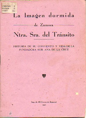 LA IMAGEN DORMIDA DE NTRA. SRA. DEL TRNSITO DE ZAMORA. Historia de su convento y vida de la fundadora Sor Ana de la Cruz.