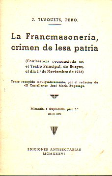 LA FRANCMASONERA, CRIMEN DE LESA PATRIA. Conferencia pronunciada en el Teatro Principal de Burgos el da 1 de Noviembre de 1936. Texto recogido taqu