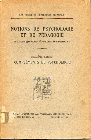 NOTIONS DE PSYCHOLOGIE ET DE PDAGOGIE  LUSAGE DES COLES NORMALES. Deuxime Cahier. COMPLMENTS DE PSYCHOLOGIE.