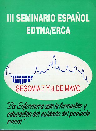 III SEMINARIO ESPAOL EDTNA / ERCA. LA ENFERMERA ANTE LA FORMACIN Y EDUCACIN DEL CUIDADO DEL PACIENTE RENAL. Segovia, 7 y 8 de Mayo de 1994.