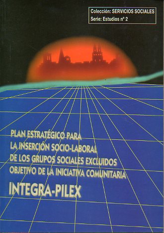 PLAN ESTRATGICO PARA LA INSERCIN SOCIO-LABORAL DE LOS GRUPOS SOCIALES EXCLUIDOS OBJETIVO DE LA INICIATIVA COMUNITARIA INTEGRA-PILEX. Edicin de 500