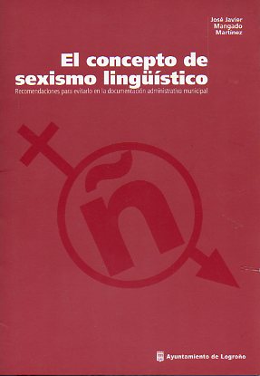EL CONCEPTO DE SEXISMO LINGSTICO. Recomendaciones para evitarlo en la documentacin administrativa municipal.