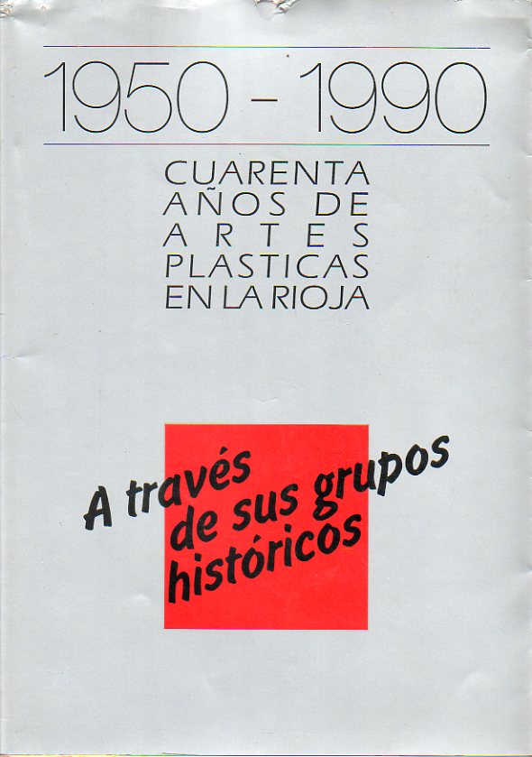 1950-1990. CUARENTA AOS DE ARTES PLSTICAS EN LA RIOJA. A atravs de sus grupos histricos: Grupo Revelln, Grupo Ocho, Grupo Portalillos, Grupo Cuat