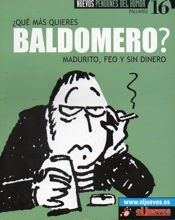 QU MS QUIERES, BALDOMERO? MADURITO, FEO Y SIN DINERO.