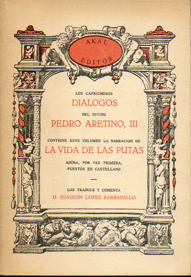 LOS CAPRICHOSOS DIALOGOS DEL DIVINO PEDRO ARETINO. III. CONTIENE ESTE VOLUMEN LA NARRACION DE LA VIDA DE LAS PUTAS. Facsmil de la edicin de 1917.