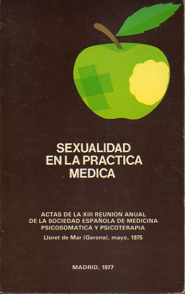 SEXUALIDAD EN LA PRCTICA MDICA. Actas de la XIII Reunin Anual de la Sociedad Espaola de Medicina Psicosomtica y Psicoterapia. Lloret de Mar (Gero