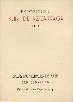 EXPOSICIN. RUIZ DE AZCRRAGA. LEOS. Salsa Municipales de Arte. San Sebastin, 17 al 30 de Mayo de 1954. Presentacin de...