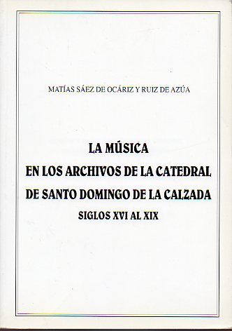 LA MSICA EN LOS ARCHIVOS DE LA CATEDRAL DE SANTO DOMINGO DE LA CALZADA. SIGLOS XVI AL XIX.