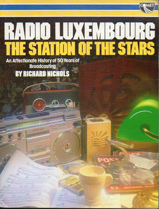RADIO LUXEMBOURG, THE STATION OF THE STARS. An Affectionate History of 50 Years of Broadcasting, by...