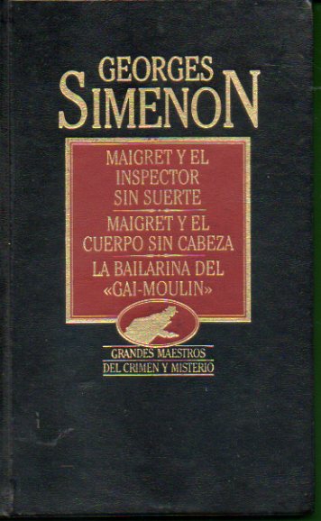 OBRAS COMPLETAS. Vol. XVI.  MAIGRET Y EL INSPECTOR SIN SUERTE / MAIGRET Y EL CUERPO SIN CABEZA / LA BAILARINA DEL GAY-MOULIN.