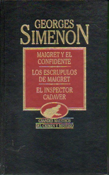 OBRAS COMPLETAS. Vol. XXVI. MAIGRET Y EL CONFIDENTE / LOS ESCRPULOS DE MAIGRET / EL INSPECTOR CADVER.