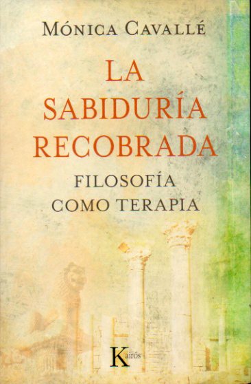 LA SABIDURA RECOBRADA. FILOSOFA COMO TERAPIA. 1 edicin.