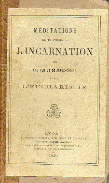 MDITATIONS SUR LE MYSTRE DE LINCARNATION, SUR LES VERTUS DE JSUS-CHRISTH ET SUR LEUCHARISTIE.