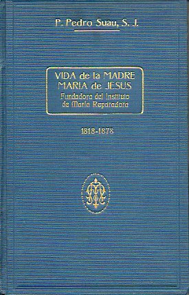 VIDA DE LA MADRE MARA DE JESS, FUNDADORA DEL INSTITUTO DE MARA REPARADORA. 1818-1878.
