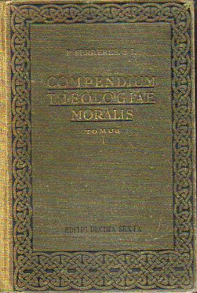 COMPENDIUM THEOLOGIAE MORALIS AD NORMAM CODICIS CANONICI. Tomus Primus. Editio Decima Sexta.