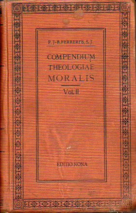 COMPENDIUM THEOLOGIAE MORALIS AD NORMAM CODICIS CANONICI. Tomus Secundus. Editio Nona.